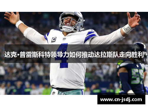 达克·普雷斯科特领导力如何推动达拉斯队走向胜利